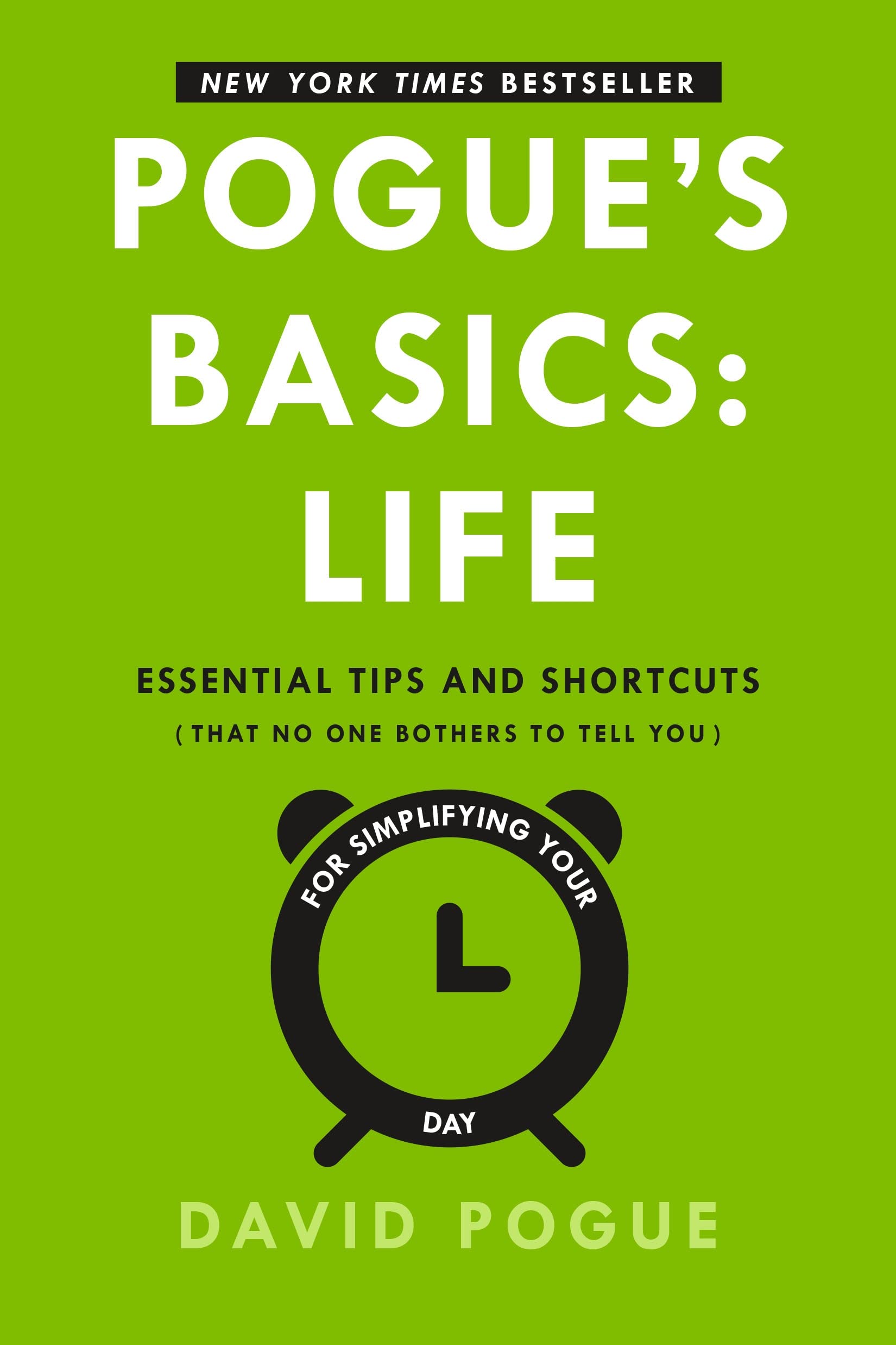 Pogue's Basics: Life: Essential Tips and Shortcuts (That No One Bothers to Tell You) for Simplifying Your Day