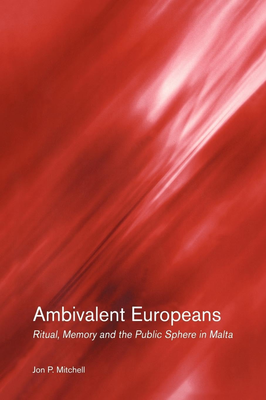 Ambivalent Europeans: Ritual, Memory and the Public Sphere in Malta