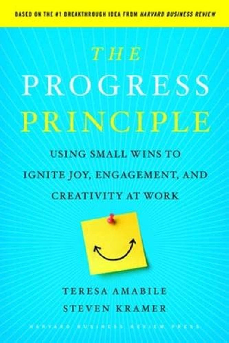 The Progress Principle: Using Small Wins to Ignite Joy at Work