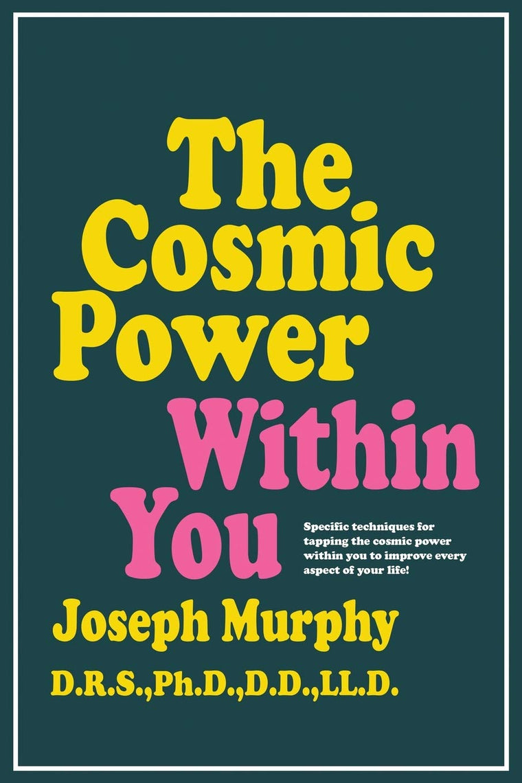 The Cosmic Power Within You: Specific techqs for Tapping Cosmic Power Within You Improve Every Aspect your Life
