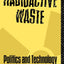 Radioactive Waste: Politics and Technology (The Natural Environment: Problems and Management)