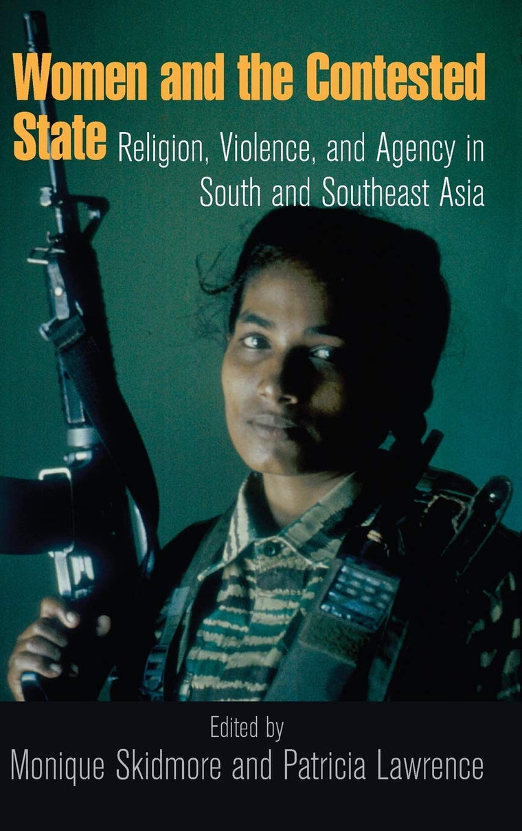 Women and the Contested State: Religion, Violence, and Agency in South and Southeast Asia (From the Joan B. Kroc Institute for International Peace ... ... on Religion, Conflict, and Peacebuilding)