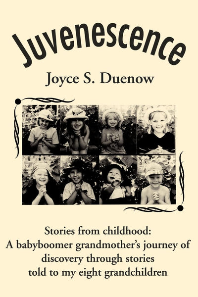 Juvenescence: Stories from Childhood: A Babyboomer Grandmother's Journey of Discovery Through Stories Told to My Eight Grandchildren