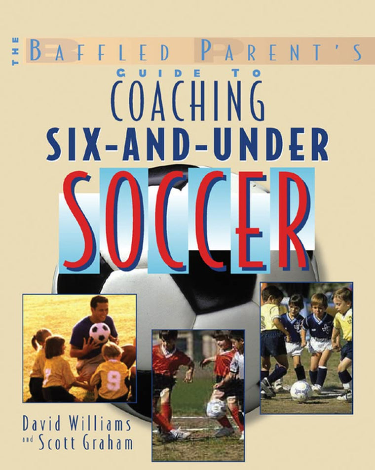 The Baffled Parent's Guide to Coaching 6-and-Under Soccer (Baffled Parent's Guides)