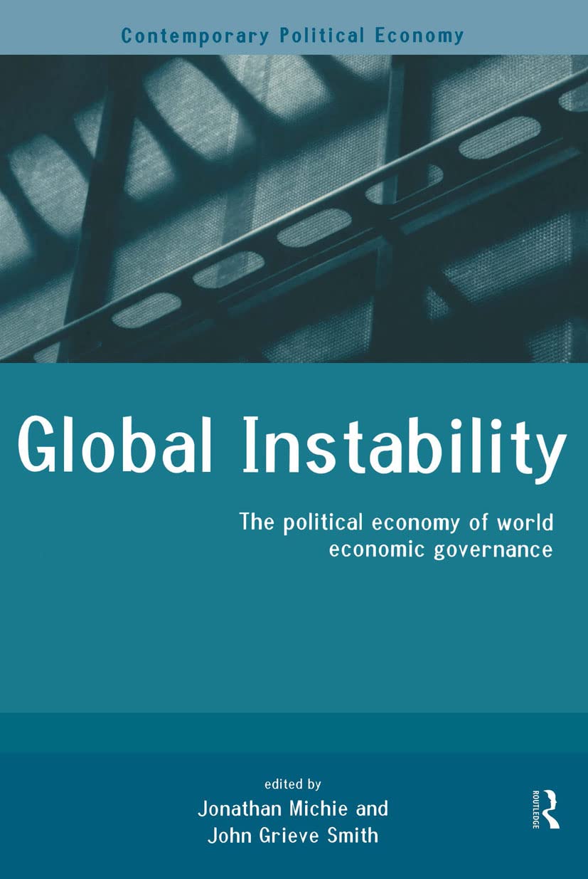 Global Instability: The Political Economy of World Economic Governance (Routledge Studies in Contemporary Political Economy)