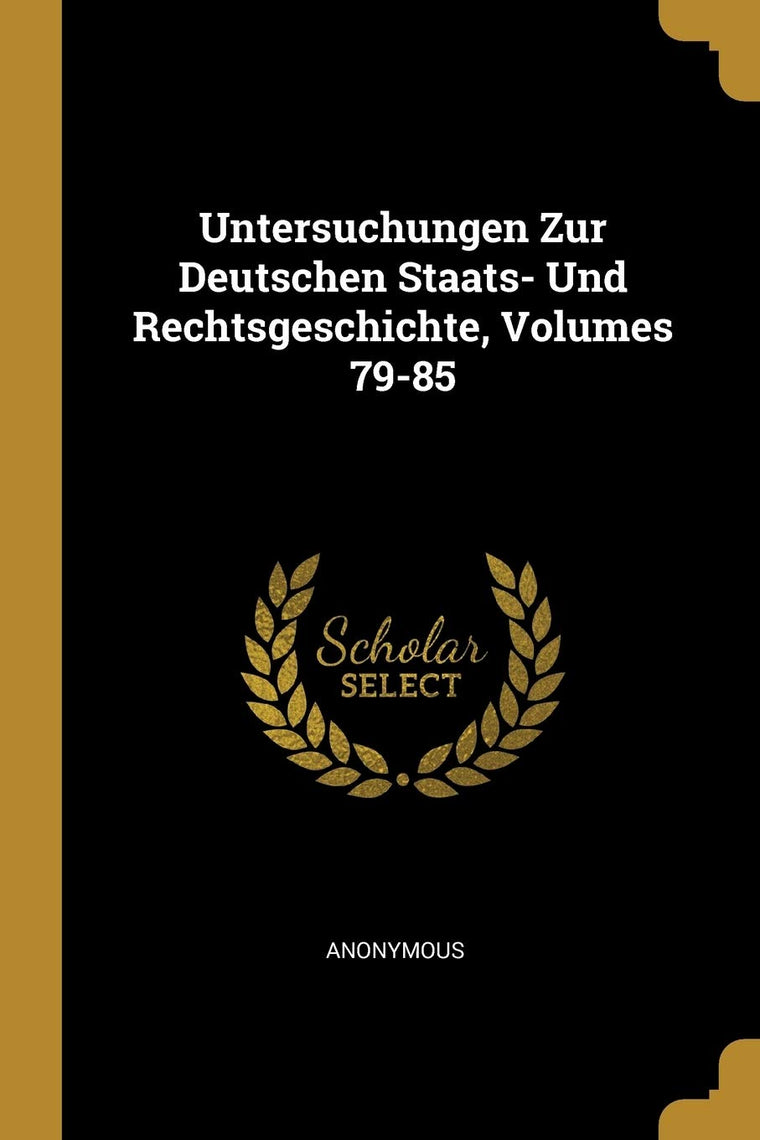 Untersuchungen Zur Deutschen Staats- Und Rechtsgeschichte, Volumes 79-85 (German Edition)