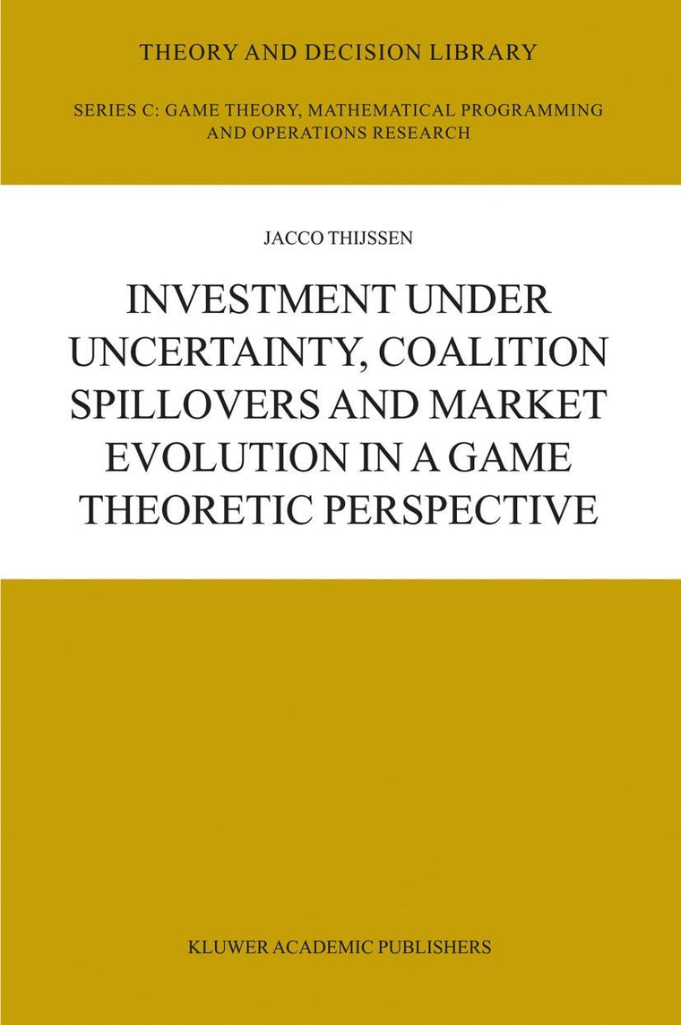 Investment under Uncertainty, Coalition Spillovers and Market Evolution in a Game Theoretic Perspective (Theory and Decision Library C, 35)