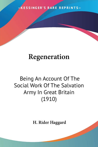 Regeneration: Being An Account Of The Social Work Of The Salvation Army In Great Britain (1910)