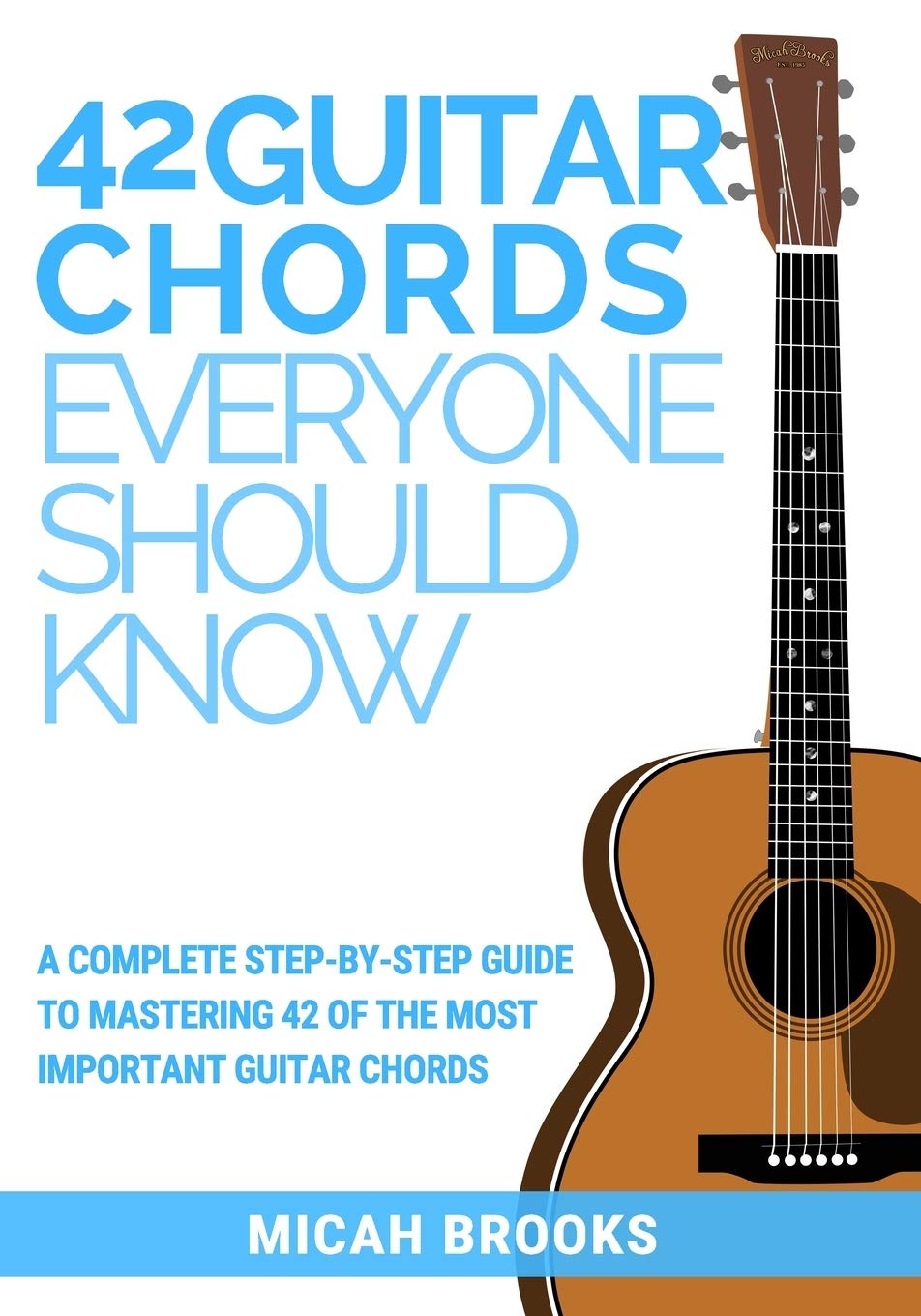 42 Guitar Chords Everyone Should Know: A Complete Step-By-Step Guide To Mastering 42 Of The Most Important Guitar Chords (Guitar Authority Series)