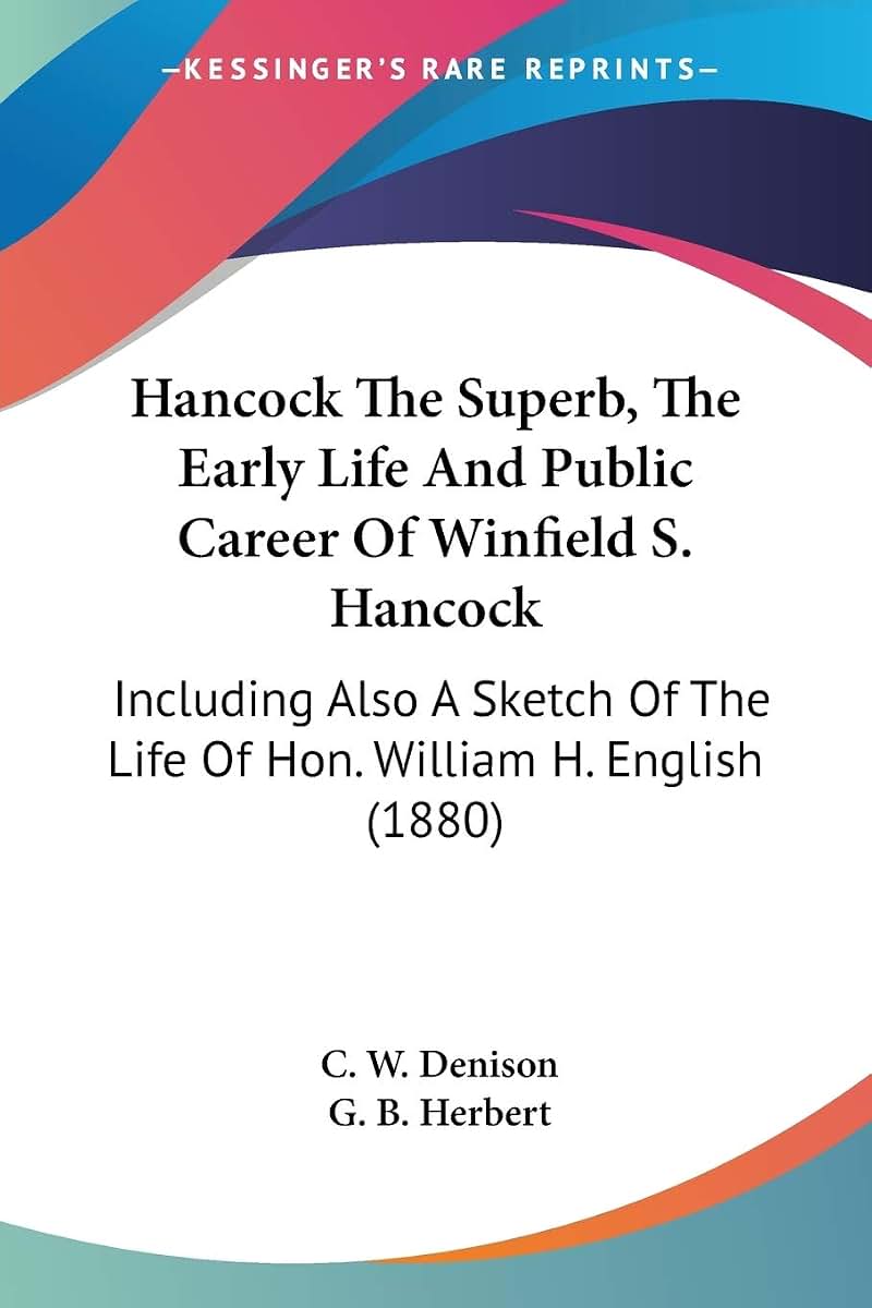 Hancock The Superb, The Early Life And Public Career Of Winfield S. Hancock: Including Also A Sketch Of The Life Of Hon. William H. English (1880)