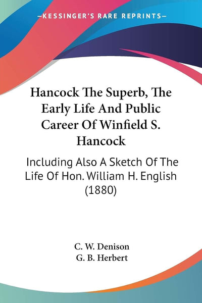 Hancock The Superb, The Early Life And Public Career Of Winfield S. Hancock: Including Also A Sketch Of The Life Of Hon. William H. English (1880)