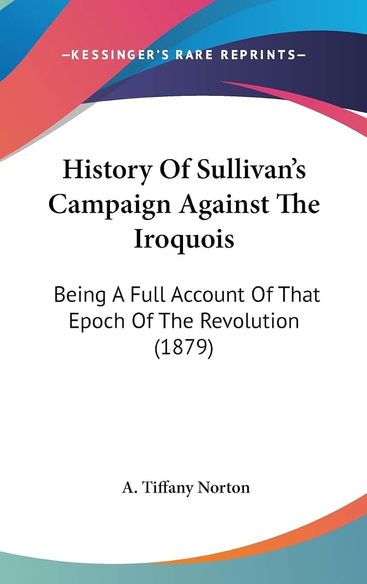 History Of Sullivan's Campaign Against The Iroquois: Being A Full Account Of That Epoch Of The Revolution (1879)