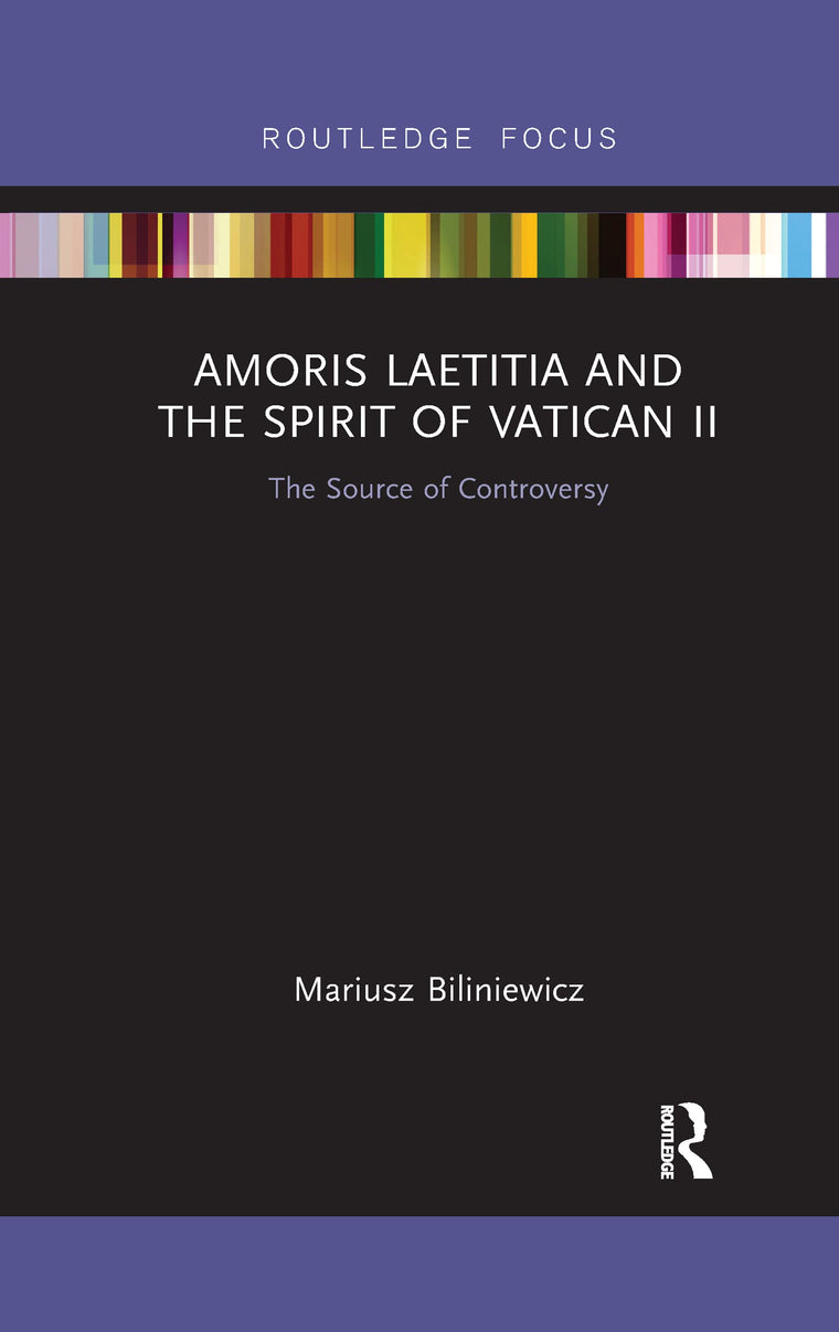 Amoris Laetitia and the spirit of Vatican II: The Source of Controversy (Routledge Focus on Religion)