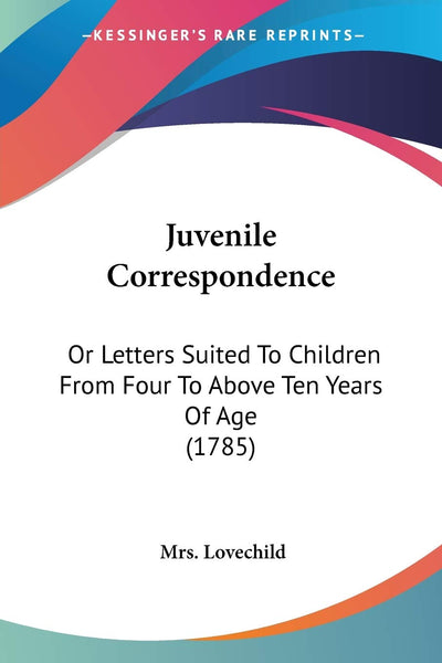 Juvenile Correspondence: Or Letters Suited To Children From Four To Above Ten Years Of Age (1785)