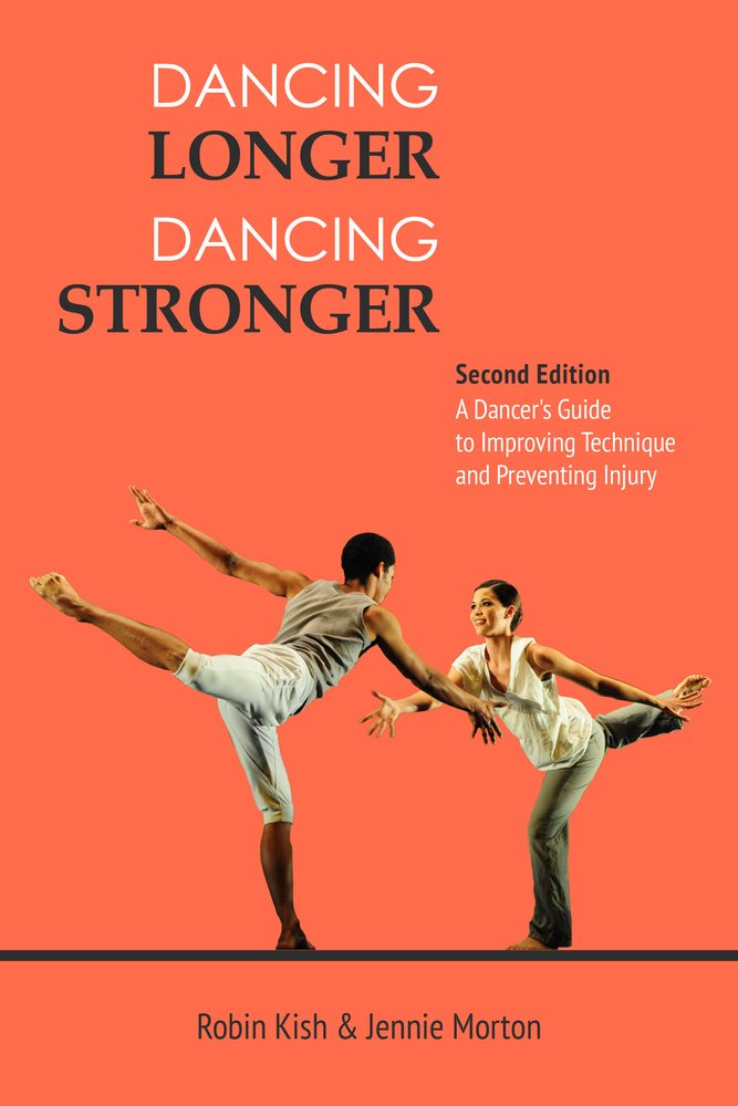 Dancing Longer, Dancing Stronger: A Dancer's Guide to Conditioning, Improving Technique and Preventing Injury
