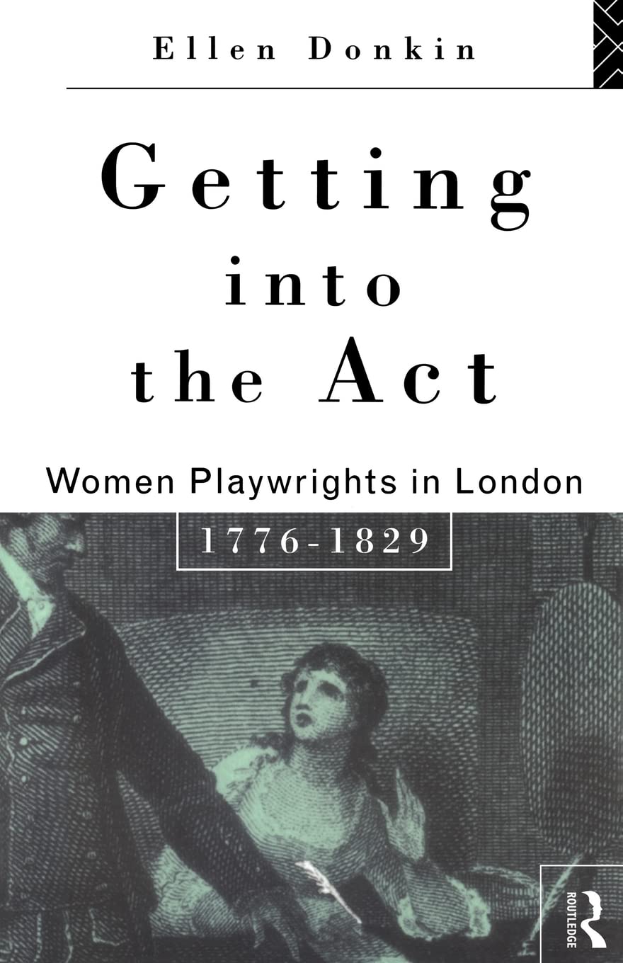 Getting Into the Act: Women Playwrights in London 1776-1829 (Gender in Performance)
