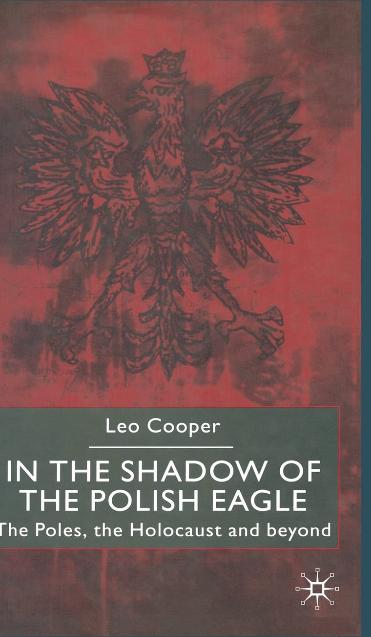 In the Shadow of the Polish Eagle: The Poles, the Holocaust and Beyond