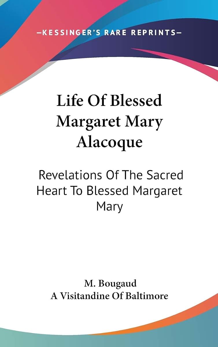 Life Of Blessed Margaret Mary Alacoque: Revelations Of The Sacred Heart To Blessed Margaret Mary
