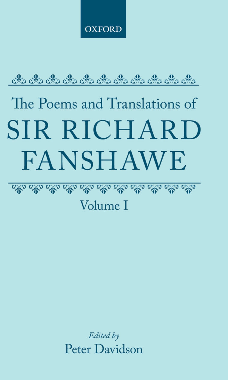 The Poems and Translations of Sir Richard Fanshawe: Volume I (c OET t Oxford English Texts)
