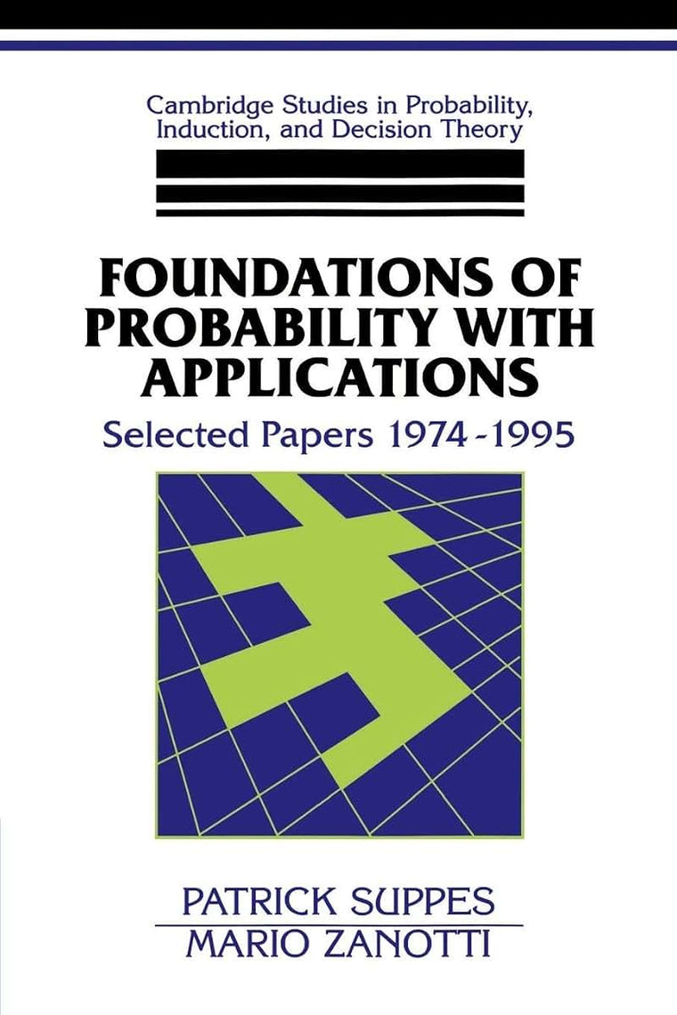 Foundations of Probability with Applications: Selected Papers 1974-1995 (Cambridge Studies in Probability, Induction and Decision Theory)