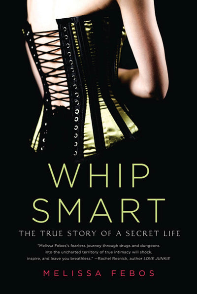 Whip Smart: The True Story of a Secret Life by Febos, Meliss