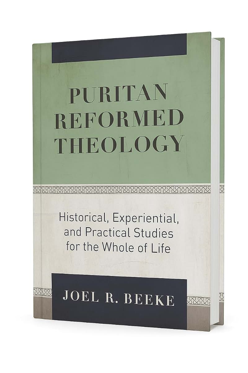 Puritan Reformed Theology by Joel R. Beeke  Historical, Experiential, and Practical Studies for the Whole of Life  Essays in Biblical, Systematic, ... the Puritan Reformed Theological Seminary