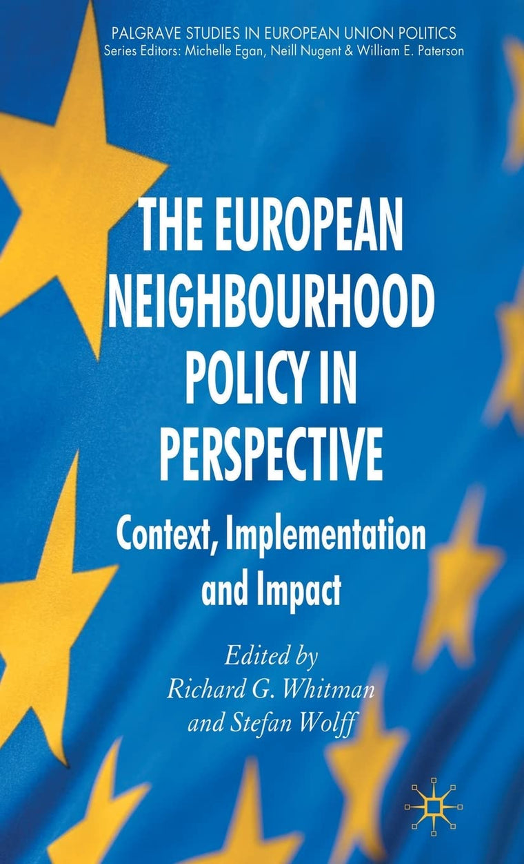 The European Neighbourhood Policy in Perspective: Context, Implementation and Impact (Palgrave Studies in European Union Politics)