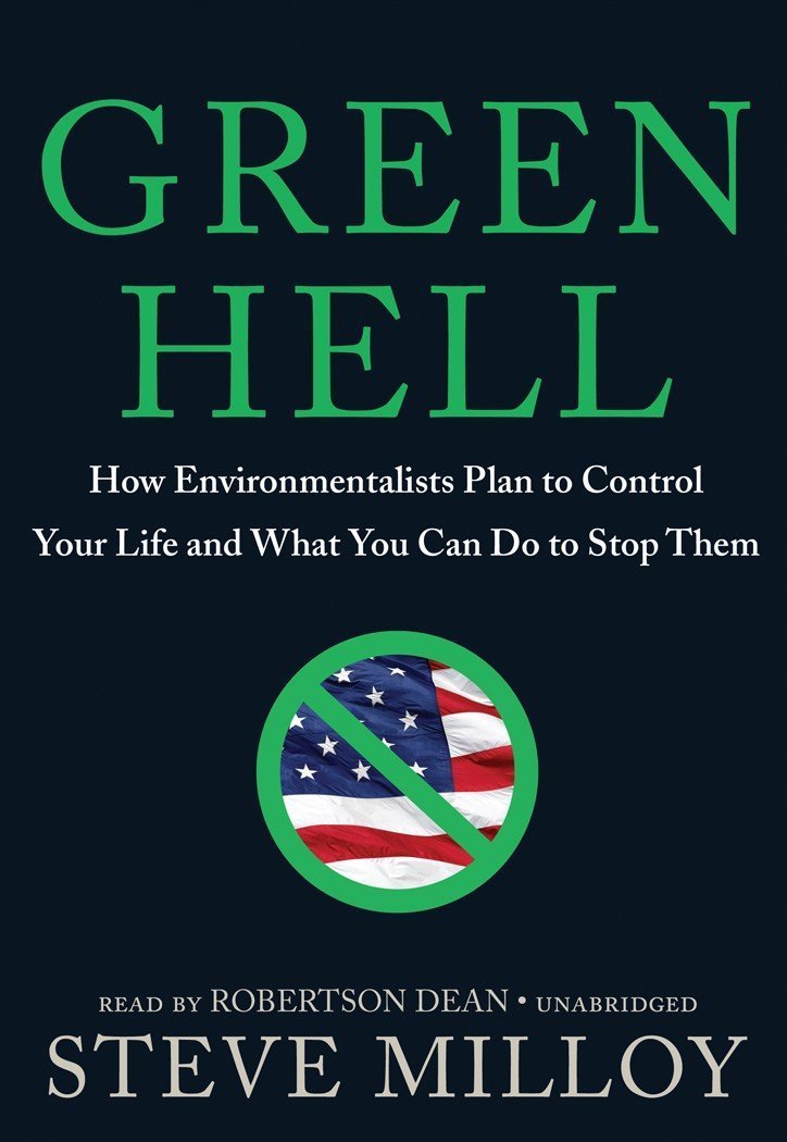 Green Hell: How Environmentalists Plan to Ruin Your Life and What You Can Do to Stop Them
