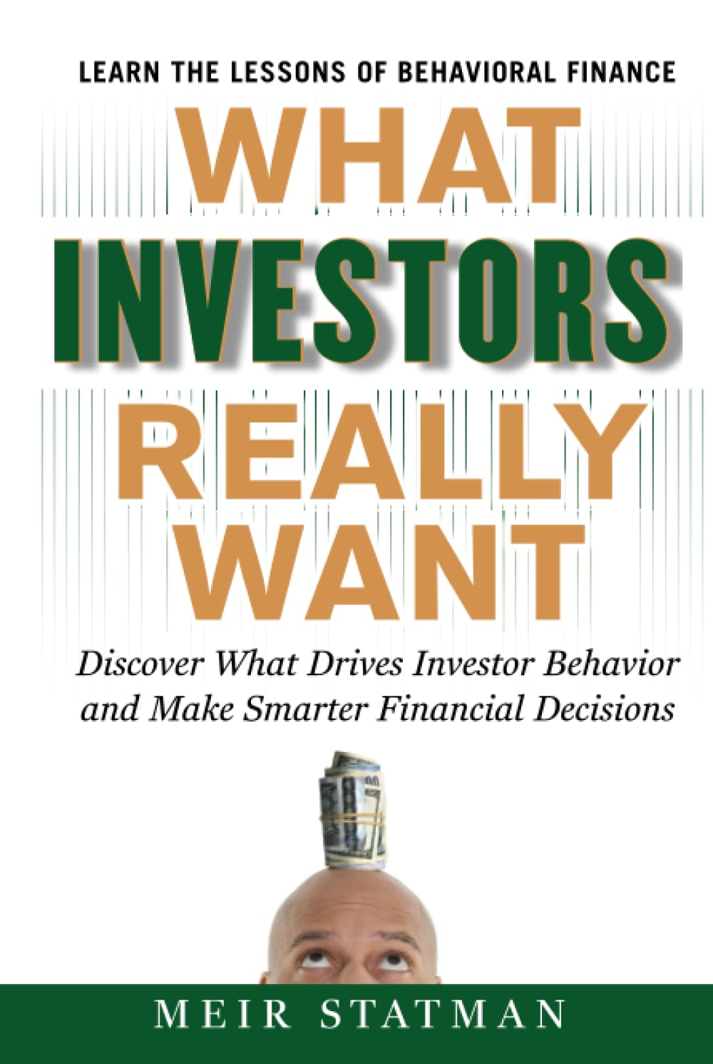 What Investors Really Want: Know What Drives Investor Behavior and Make Smarter Financial Decisions