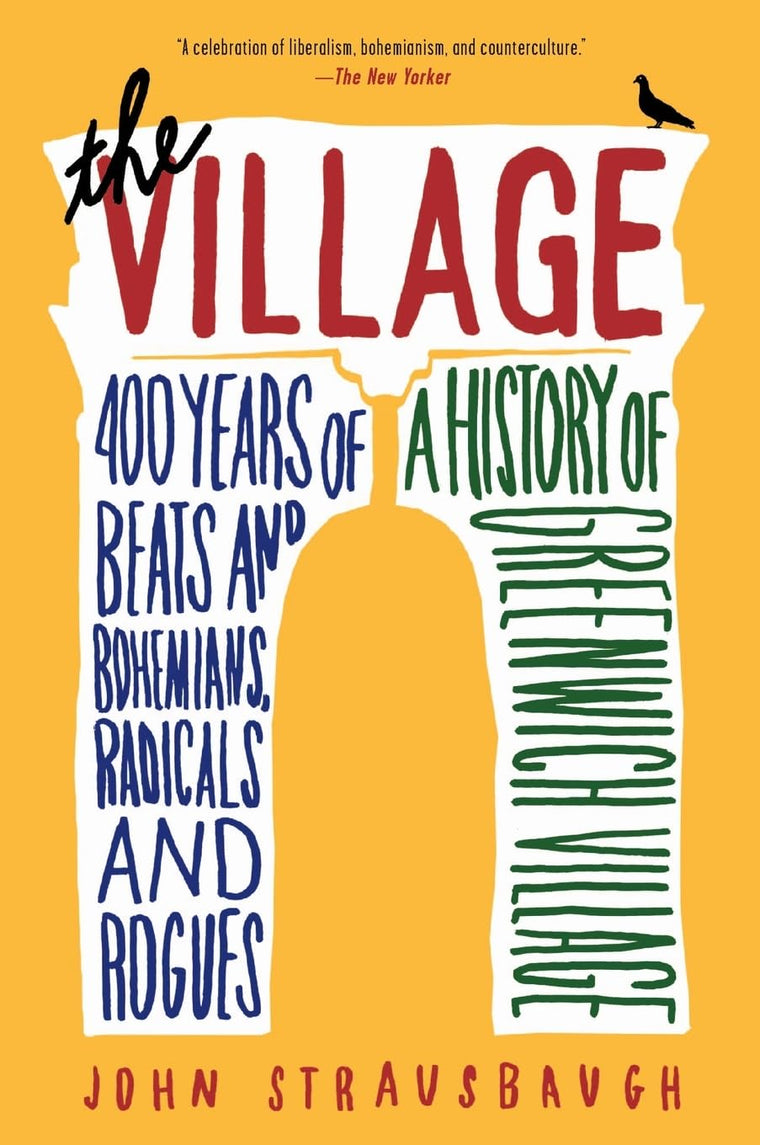 The Village: 400 Years of Beats and Bohemians, Radicals and Rogues, a History of Greenwich Village