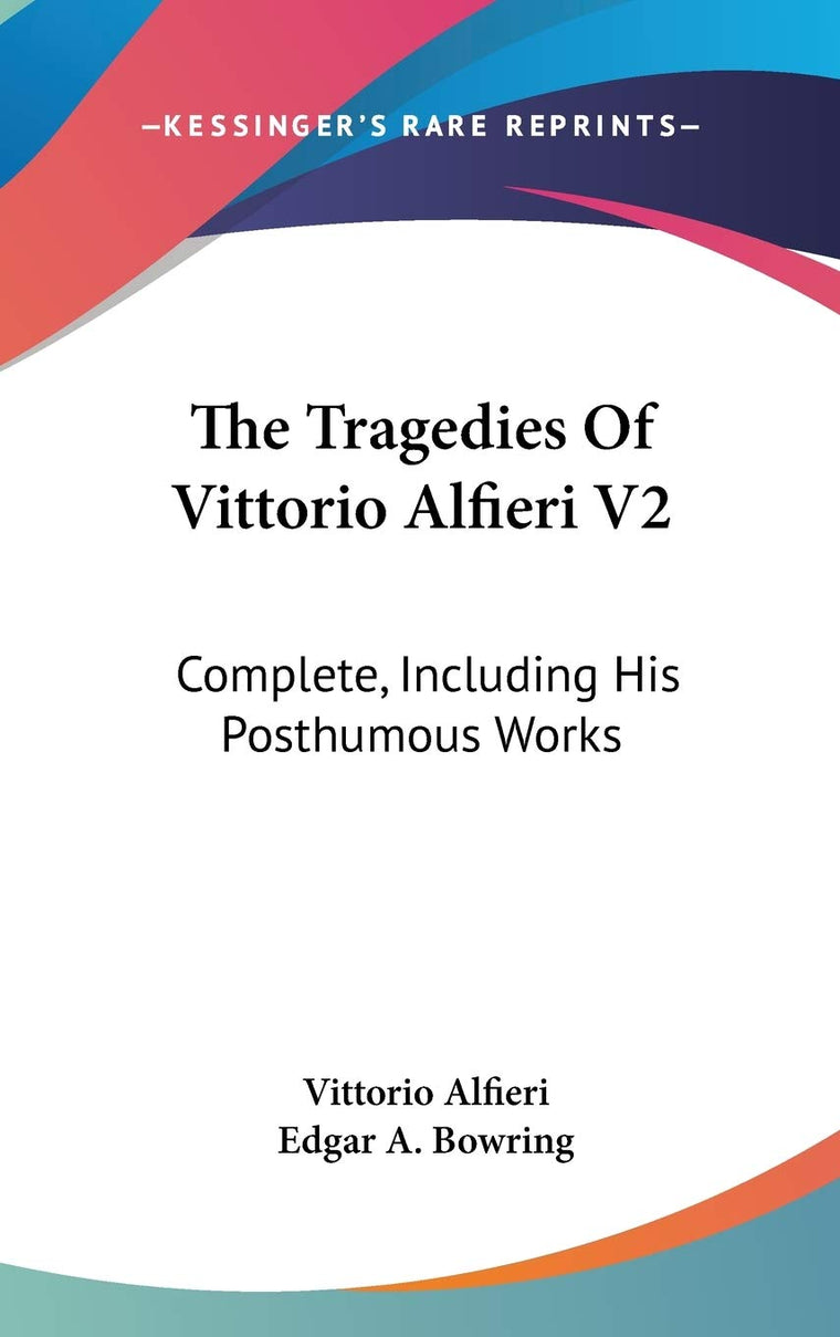 The Tragedies Of Vittorio Alfieri V2: Complete, Including His Posthumous Works