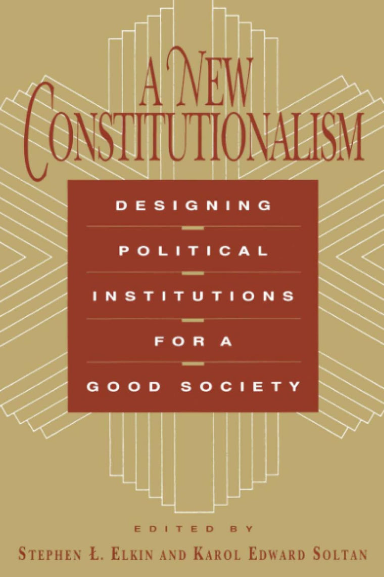 A New Constitutionalism: Designing Political Institutions for a Good Society