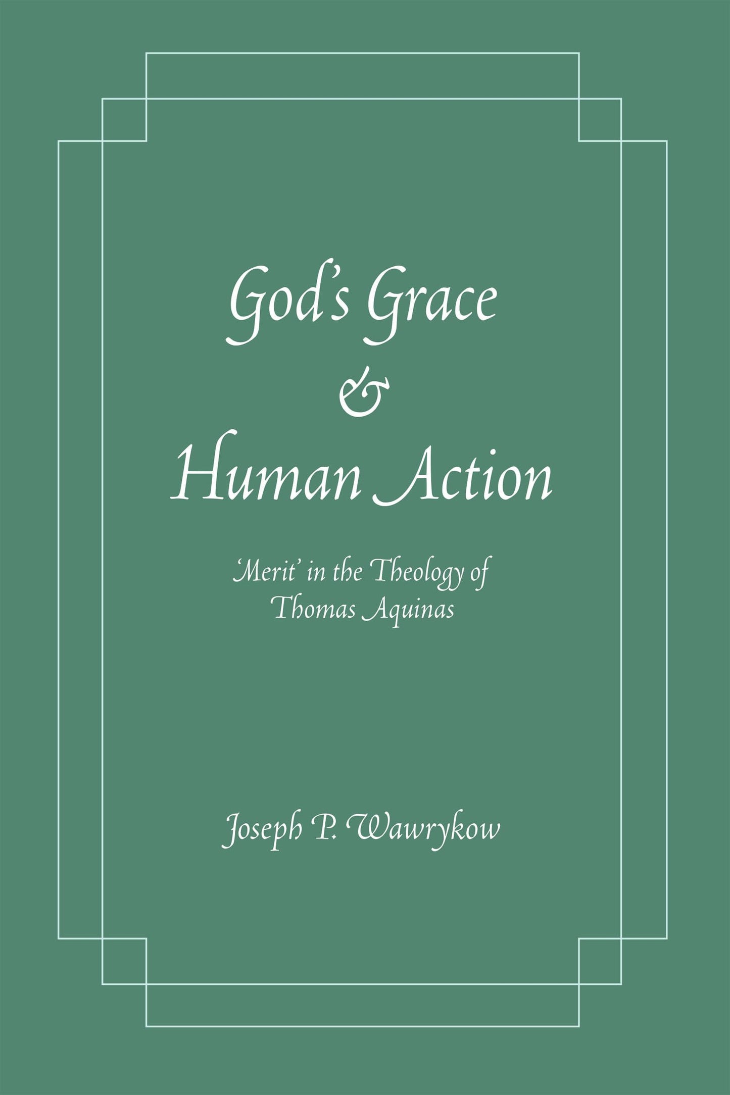 God's Grace and Human Action: Merit' in the Theology of Thom