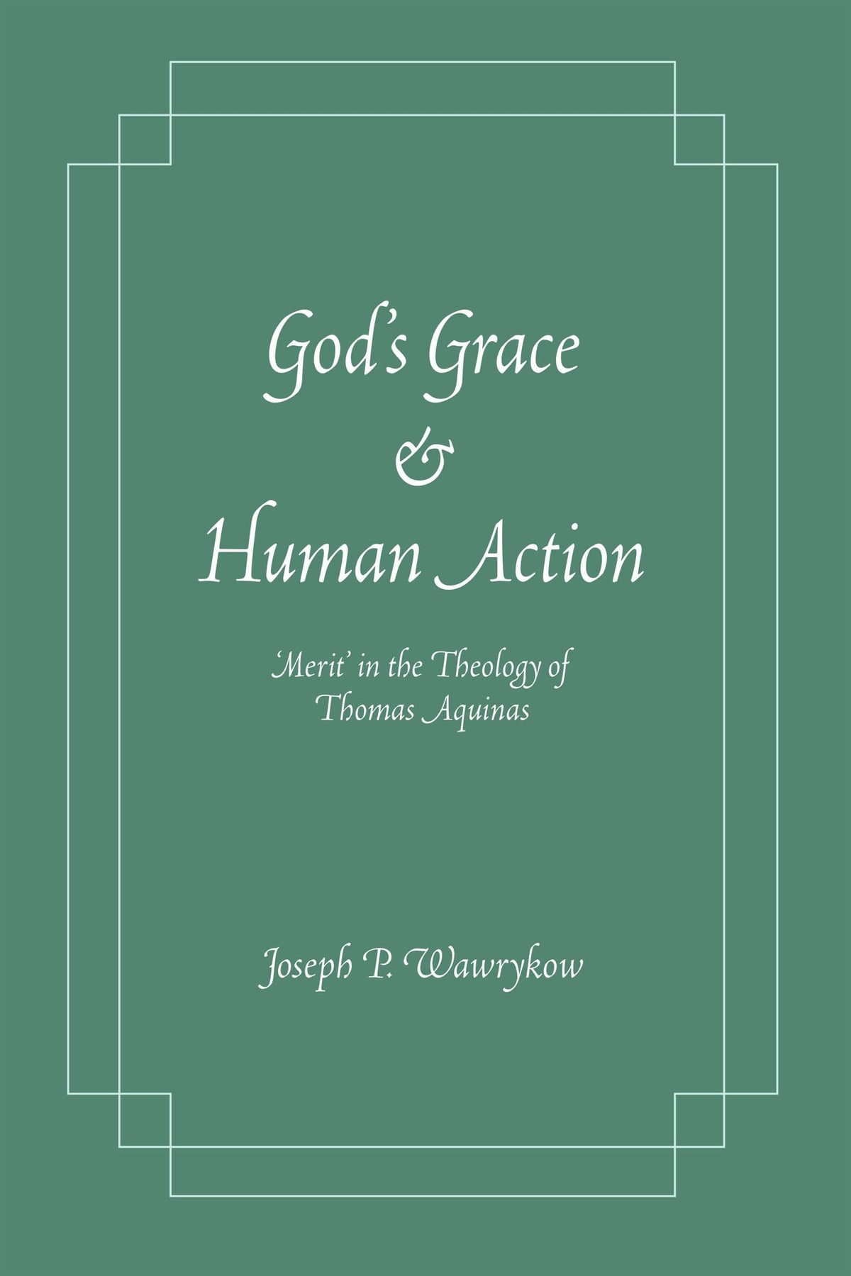 God's Grace and Human Action: Merit' in the Theology of Thomas Aquinas