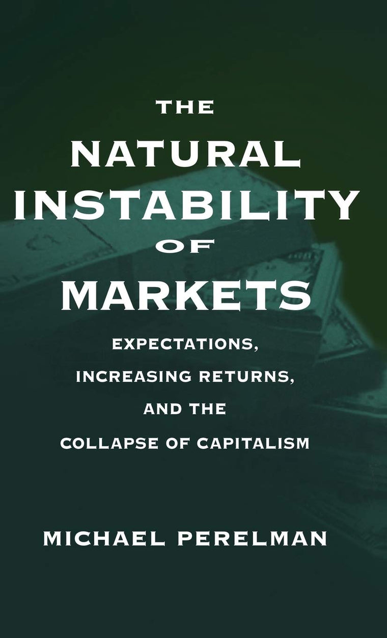 The Natural Instability of Markets : Expectations, Increasing Returns, and the Collapse of Capitalism