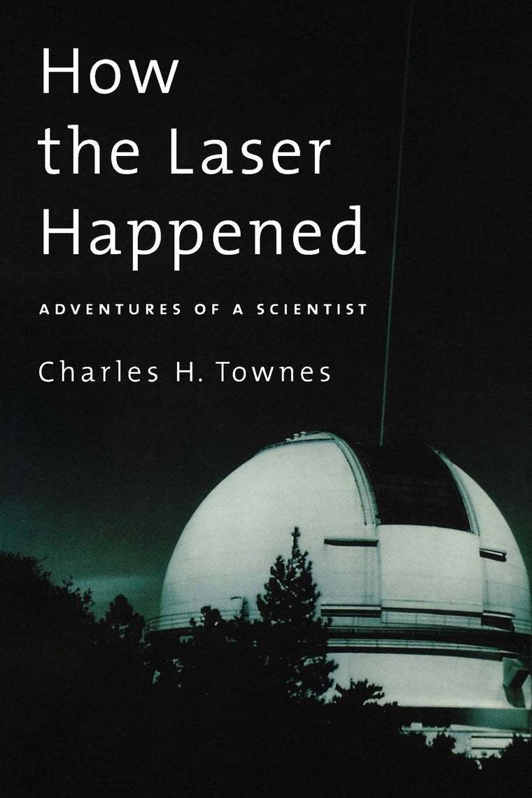 How the Laser Happened: Adventures of a Scientist