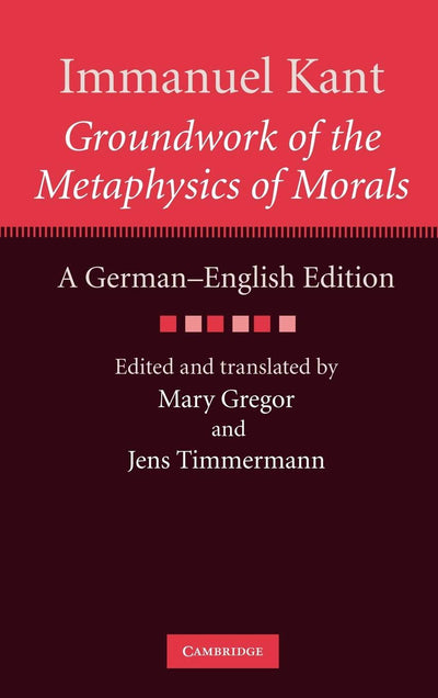 Immanuel Kant: Groundwork of the Metaphysics of Morals: A German-English edition (The Cambridge Kant German-English Edition)