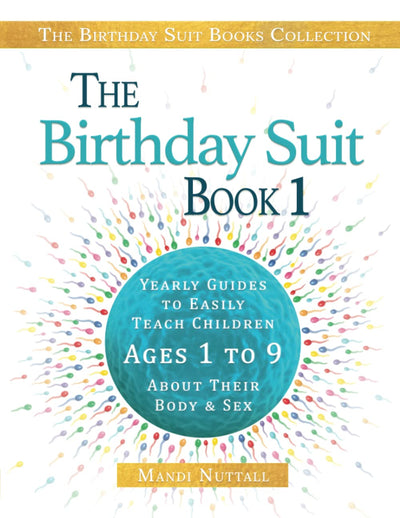 The Birthday Suit Book 1: Yearly Guides to Easily Teach Children Ages 1 to 9 About Their Body and Sex