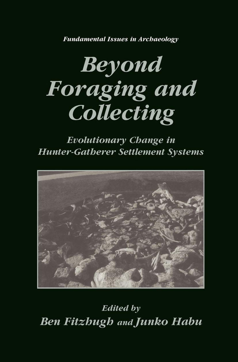 Beyond Foraging and Collecting: Evolutionary Change in Hunter-Gatherer Settlement Systems (Fundamental Issues in Archaeology)