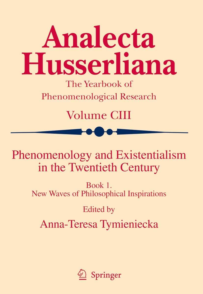 Phenomenology and Existentialism in the Twentieth Century: Book I. New Waves of Philosophical Inspirations (Analecta Husserliana, 103)