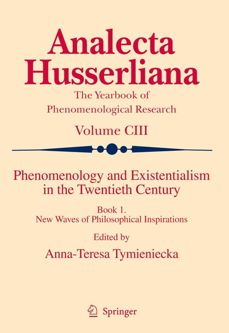 Phenomenology and Existentialism in the Twentieth Century: Book I. New Waves of Philosophical Inspirations (Analecta Husserliana, 103)