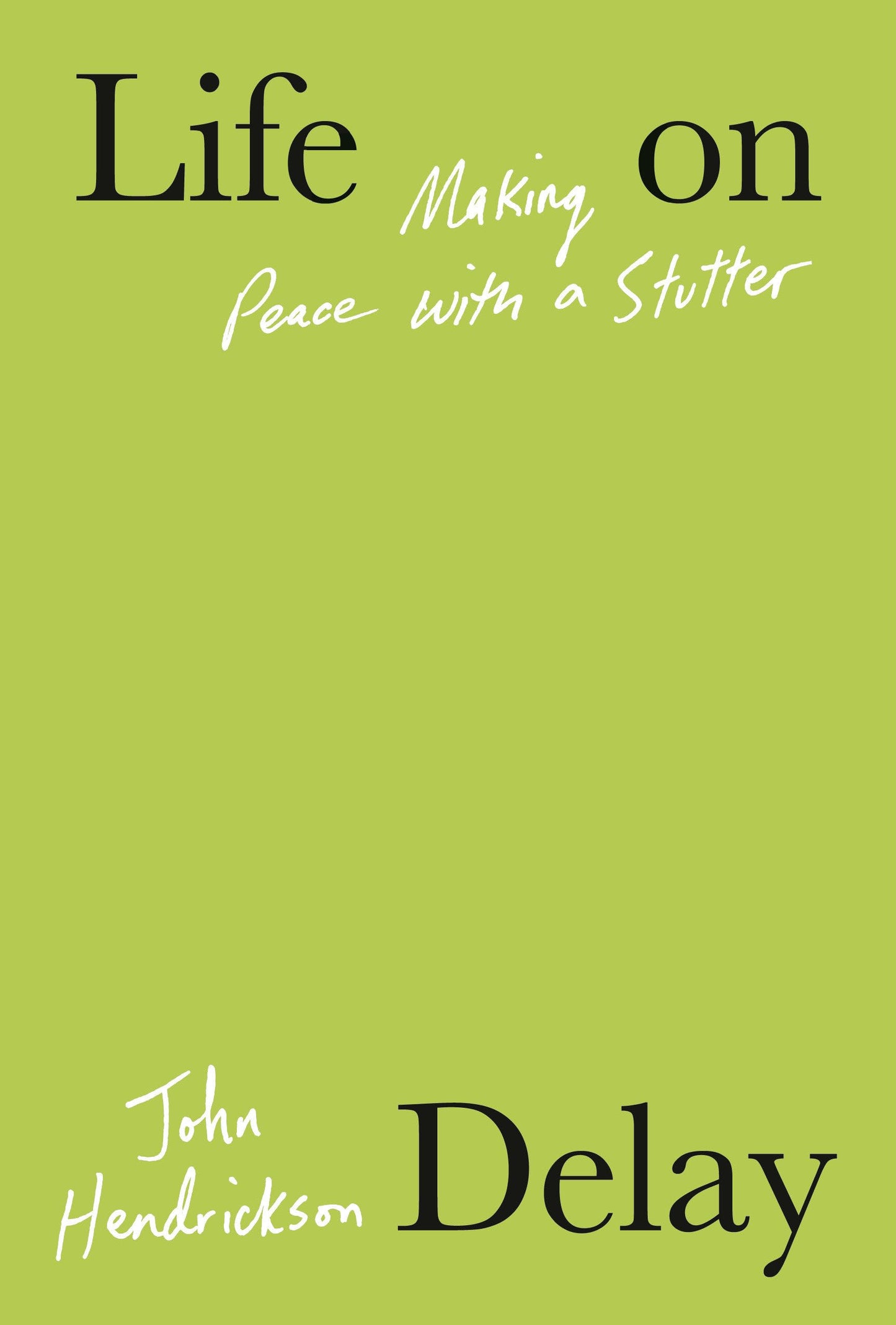 Life on Delay: Making Peace with a Stutter by Hendrickson, J