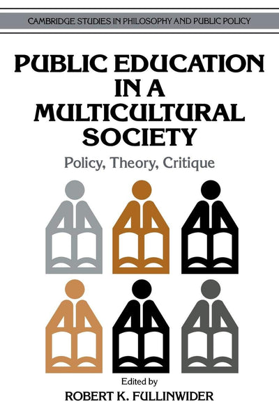 Public Education in a Multicultural Society: Policy, Theory, Critique (Cambridge Studies in Philosophy and Public Policy)