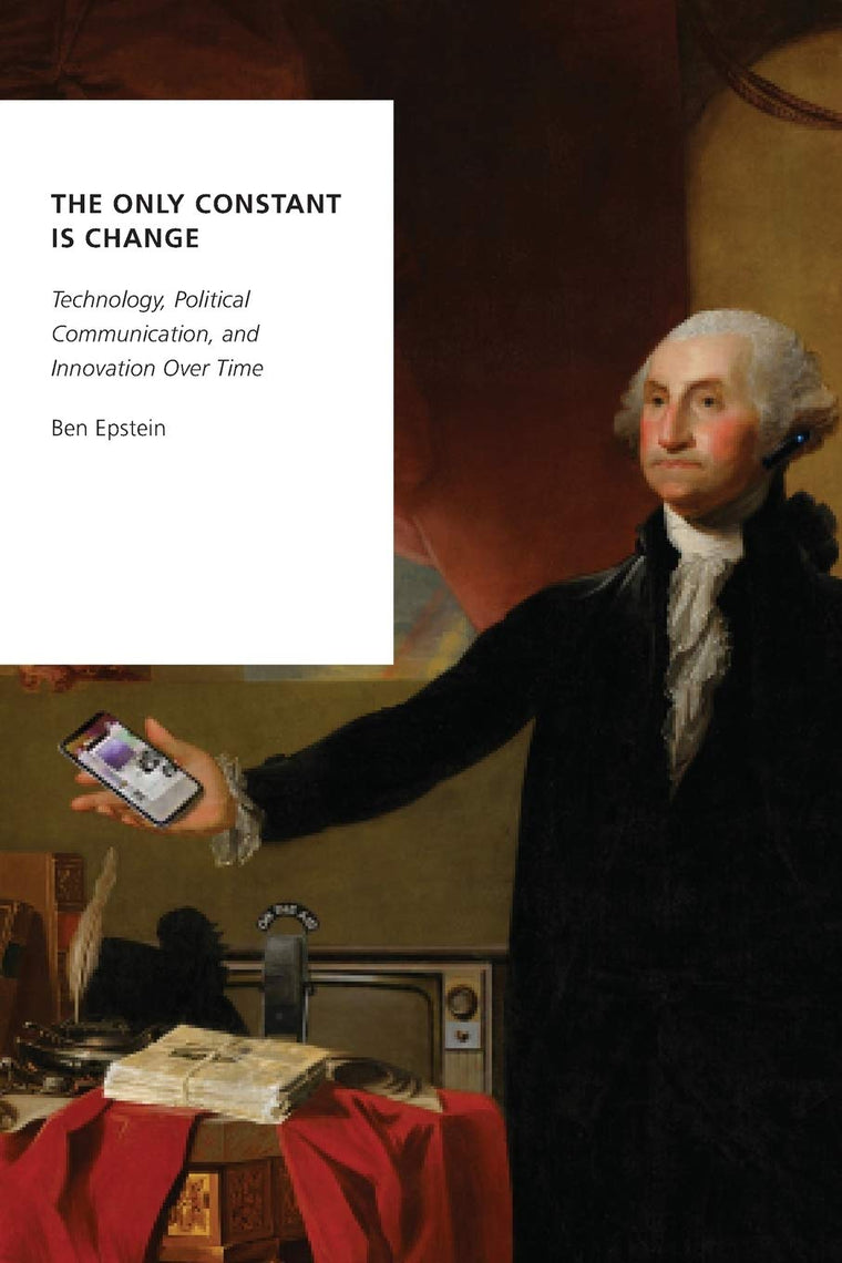 The Only Constant Is Change: Technology, Political Communication, and Innovation Over Time (Oxford Studies in Digital Politics)