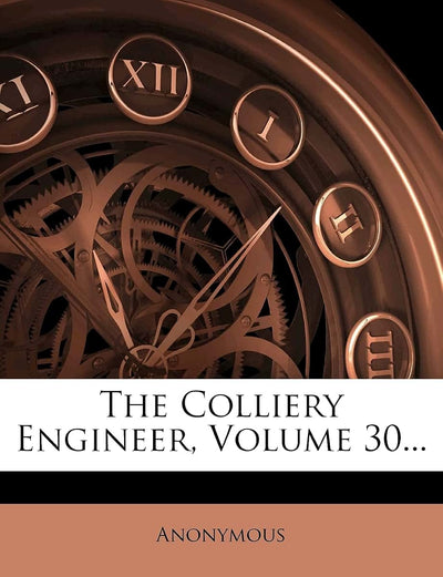 The Colliery Engineer, Volume 30...