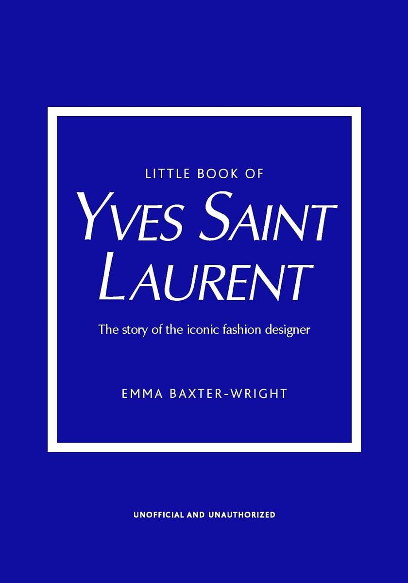 Little Book of Yves Saint Laurent: The Story of the Iconic Fashion House (Little Books of Fashion, 8)