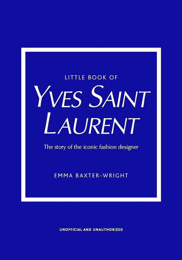 Little Book of Yves Saint Laurent: The Story of the Iconic Fashion House (Little Books of Fashion, 8)