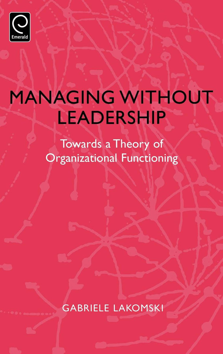 Managing without Leadership: Towards a Theory of Organizational Functioning (0)