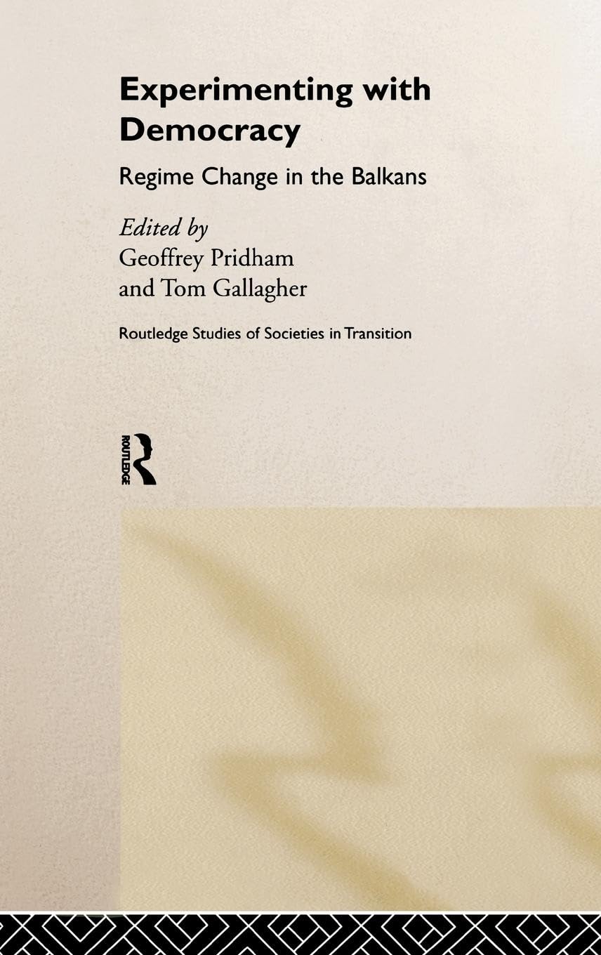Experimenting With Democracy: Regime Change in the Balkans (Routledge Studies of Societies in Transition)