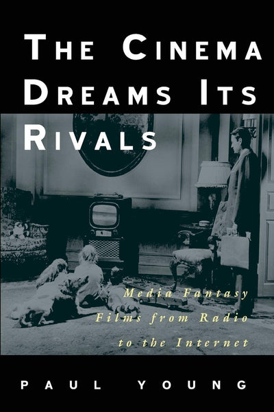 The Cinema Dreams Its Rivals: Media Fantasy Films from Radio to the Internet